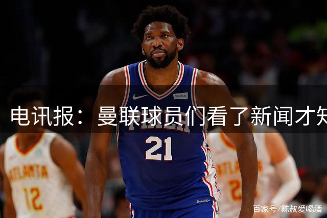 电讯报：曼联球员们看了新闻才知道滕哈格将留任