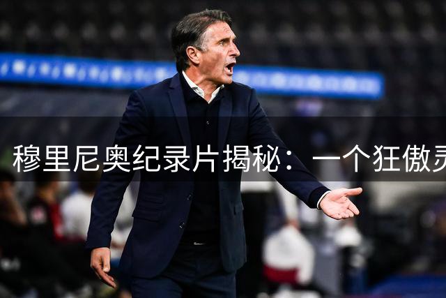 穆里尼奥纪录片揭秘：一个狂傲灵魂的温柔面